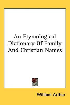 An Etymological Dictionary Of Family And Christian Names(English, Paperback, Arthur William)