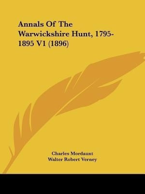 Annals Of The Warwickshire Hunt, 1795-1895 V1 (1896)(English, Paperback, Mordaunt Charles Sir)