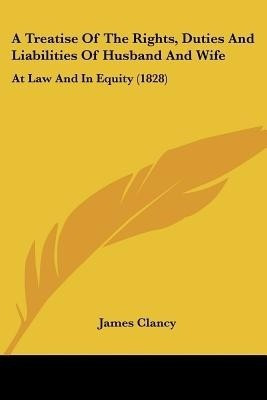A Treatise Of The Rights, Duties And Liabilities Of Husband And Wife(English, Paperback, Clancy James)