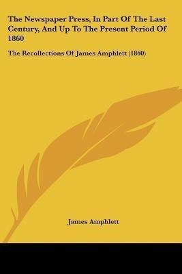 The Newspaper Press, In Part Of The Last Century, And Up To The Present Period Of 1860(English, Paperback, Amphlett James)