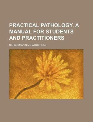 Practical Pathology, a Manual for Students and Practitioners(English, Paperback, Woodhead Sir German Sims)