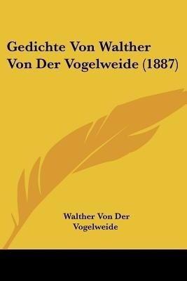Gedichte Von Walther Von Der Vogelweide (1887)(German, Paperback, Vogelweide Walther Von Der)
