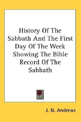 History Of The Sabbath And The First Day Of The Week Showing The Bible Record Of The Sabbath(English, Paperback, Andrews J N)