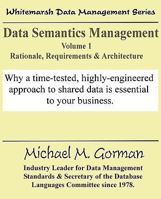 Data Semantics Management, Volume 1, Rationale, Requirements, and Architecture(English, Paperback, Gorman Michael M)