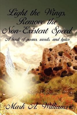 Light the Wings, Remove the Non-Existent Speed(English, Hardcover, Williams Mark, A.)
