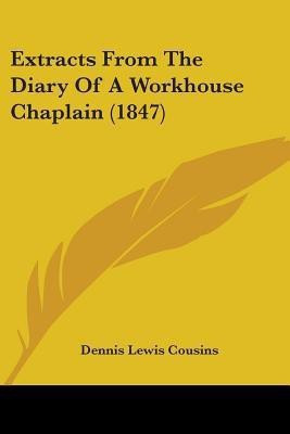 Extracts From The Diary Of A Workhouse Chaplain (1847)(English, Paperback, Cousins Dennis Lewis)