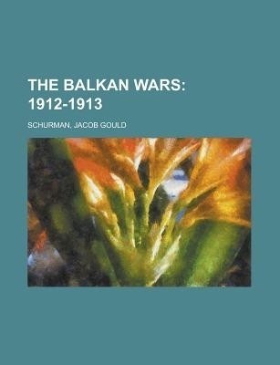 The Balkan Wars; 1912-1913(English, Paperback, Schurman Jacob Gould)