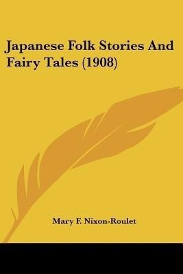 Japanese Folk Stories And Fairy Tales (1908)(English, Paperback, Nixon-Roulet Mary F)