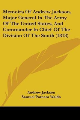 Memoirs Of Andrew Jackson, Major General In The Army Of The United States, And Commander In Chief Of The Division Of The South (1818)(English, Paperback, Jackson Andrew)