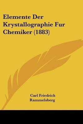 Elemente Der Krystallographie Fur Chemiker (1883)(German, Paperback, Rammelsberg Carl Friedrich)