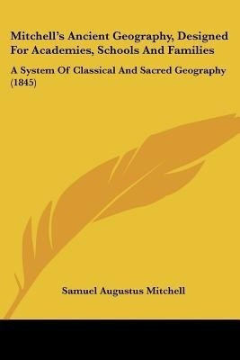 Mitchell's Ancient Geography, Designed For Academies, Schools And Families(English, Paperback, Mitchell Samuel Augustus)