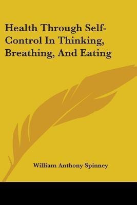 Health Through Self-Control In Thinking, Breathing, And Eating(English, Paperback, Spinney William Anthony)