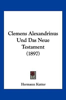 Clemens Alexandrinus Und Das Neue Testament (1897)(German, Paperback, Kutter Hermann)