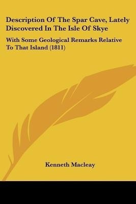 Description Of The Spar Cave, Lately Discovered In The Isle Of Skye(English, Paperback, Macleay Kenneth)