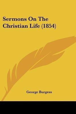 Sermons On The Christian Life (1854)(English, Paperback, Burgess George)
