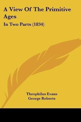 A View Of The Primitive Ages(English, Paperback, Evans Theophilus)