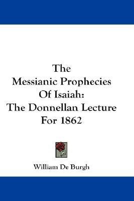 The Messianic Prophecies Of Isaiah(English, Paperback, Burgh William De)