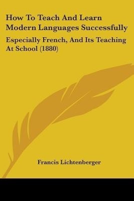 How To Teach And Learn Modern Languages Successfully(English, Paperback, Lichtenberger Francis)