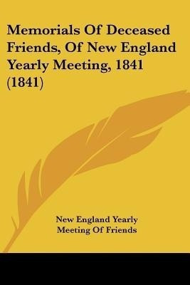 Memorials Of Deceased Friends, Of New England Yearly Meeting, 1841 (1841)(English, Paperback, New England Yearly Meeting Of Friends)