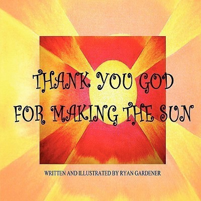Thank You God For Making the Sun(English, Paperback, Gardener Ryan)