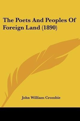 The Poets And Peoples Of Foreign Land (1890)(English, Paperback, Crombie John William)