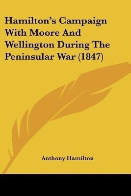 Hamilton's Campaign With Moore And Wellington During The Peninsular War (1847)(English, Paperback, Hamilton Anthony)