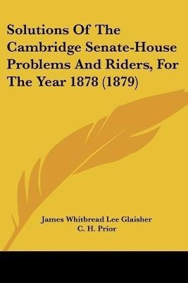 Solutions Of The Cambridge Senate-House Problems And Riders, For The Year 1878 (1879)(English, Paperback, Glaisher James Whitbread Lee)