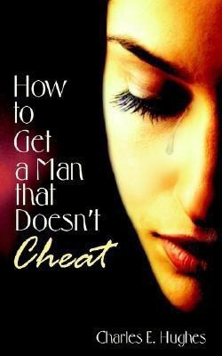 How to Get a Man That Doesn't Cheat(English, Paperback, Hughes Charles E.)