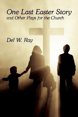One Last Easter Story and Other Plays for the Church(English, Paperback, Ray Del W.)