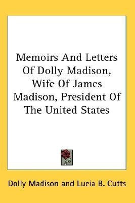 Memoirs And Letters Of Dolly Madison, Wife Of James Madison, President Of The United States(English, Paperback, Madison Dolly)