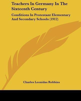 Teachers In Germany In The Sixteenth Century(English, Paperback, Robbins Charles Leonidas)
