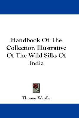 Handbook Of The Collection Illustrative Of The Wild Silks Of India(English, Paperback, Wardle Thomas)