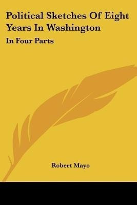 Political Sketches Of Eight Years In Washington(English, Paperback, Mayo Robert)