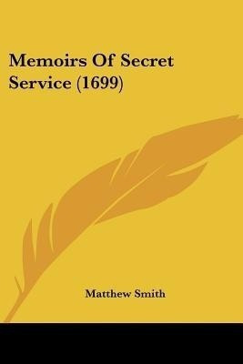 Memoirs Of Secret Service (1699)(English, Paperback, Smith Matthew)