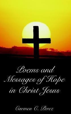 Poems and Messages of Hope in Christ Jesus(English, Paperback, Carmen C. Perez)