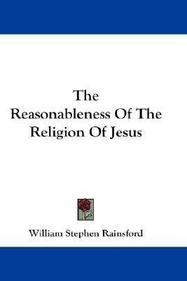 The Reasonableness Of The Religion Of Jesus(English, Paperback, Rainsford William Stephen)