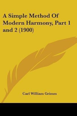 A Simple Method Of Modern Harmony, Part 1 and 2 (1900)(English, Paperback, Grimm Carl William)