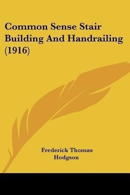 Common Sense Stair Building And Handrailing (1916)(English, Paperback, Hodgson Frederick Thomas)