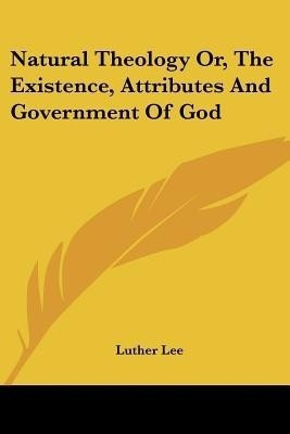 Natural Theology Or, The Existence, Attributes And Government Of God(English, Paperback, Lee Luther)