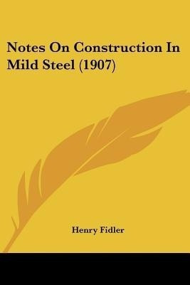 Notes On Construction In Mild Steel (1907)(English, Paperback, Fidler Henry)