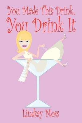 You Made This Drink, You Drink It(English, Paperback, Lindsay Moss)
