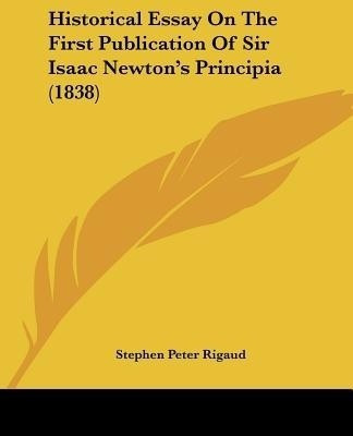 Historical Essay On The First Publication Of Sir Isaac Newton's Principia (1838)(English, Paperback, Rigaud Stephen Peter)