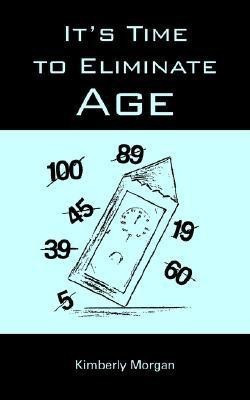 It's Time to Eliminate Age(English, Paperback, Morgan Kimberly)