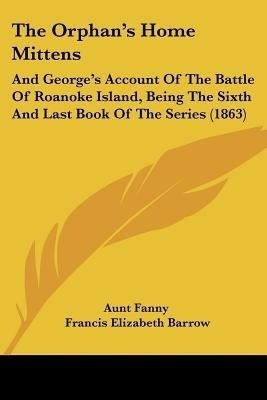 The Orphan's Home Mittens(English, Paperback, Aunt Fanny Francis Elizabeth)