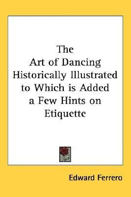 The Art of Dancing Historically Illustrated to Which is Added a Few Hints on Etiquette(English, Paperback, Ferrero Edward)