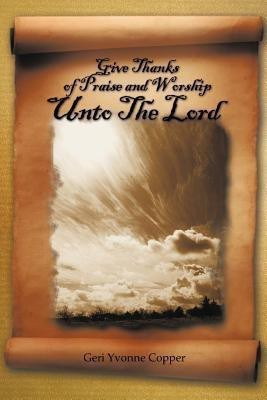 Give Thanks of Praise and Worship Unto The Lord(English, Paperback, Copper Geri Yvonne)
