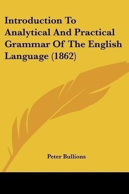 Introduction To Analytical And Practical Grammar Of The English Language (1862)(English, Paperback, Bullions Peter)