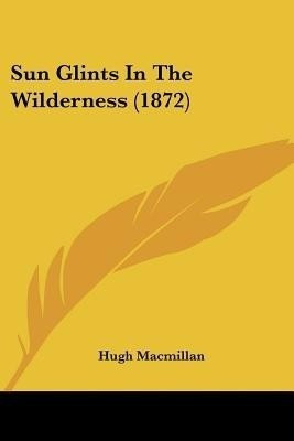 Sun Glints In The Wilderness (1872)(English, Paperback, Macmillan Hugh)
