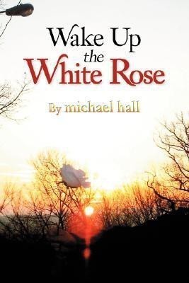 Wake Up the White Rose(English, Paperback, Hall Michael)