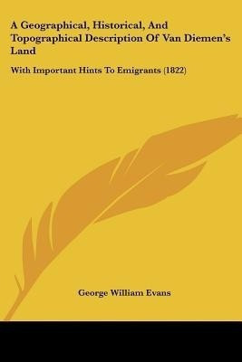 A Geographical, Historical, And Topographical Description Of Van Diemen's Land(English, Paperback, Evans George William)